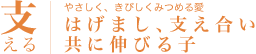 支える やさしく、きびしくみつめる愛 はげまし、支え合い共に伸びる子