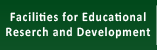 Facilities for Educational Reserch and Development