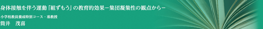 身体接触を伴う運動「組ずもう」の教育的効果－集団凝集性の観点から－　小学校教員養成特別コース・准教授　筒井 茂喜